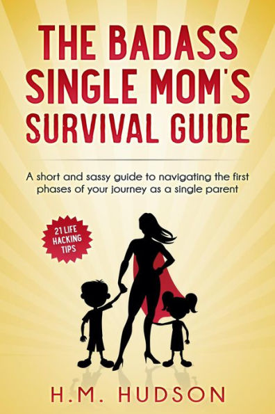 The Badass Single Mom's Survival Guide: 21 Life Hacking Tips (Badass Single Moms)