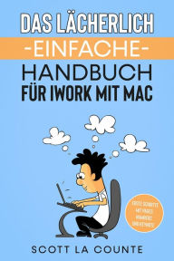 Title: Das Lächerlich Einfache Handbuch für iWork mit Mac: Erste Schritte mit Pages, Numbers und Keynote, Author: Scott La Counte