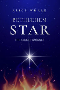 Title: Bethlehem Star: The Sacred Journey, Author: Alice Whale