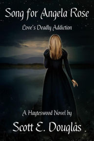 Title: Song for Angela Rose (Love's Deadly Addiction), Author: Scott E. Douglas