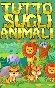 Title: Tutto sugli animali, Author: Paul A. Lynch