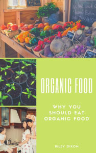 Title: Organic Food - Why You Should Eat Organic Food, Author: Riley Dixon