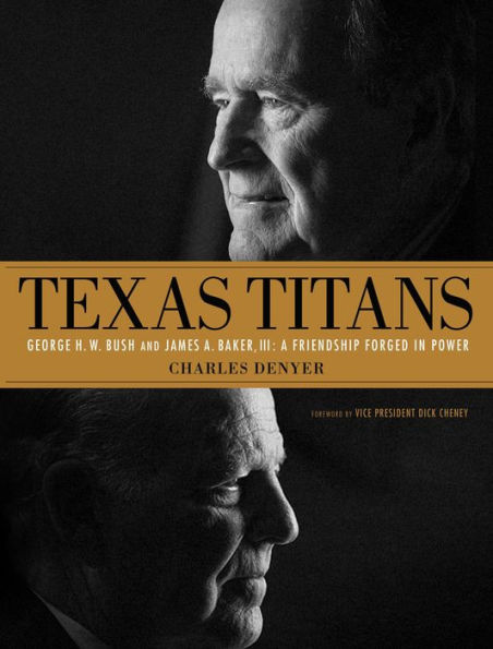 Texas Titans: George H.W. Bush and James A. Baker, III: A Friendship Forged in Power