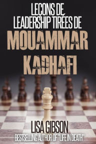 Title: Leçons de leadership tirées de Mouammar Kadhafi, Author: Lisa Gibson