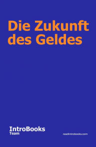 Title: Die Zukunft des Geldes, Author: IntroBooks Team