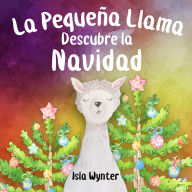 Title: La Pequeña Llama Descubre la Navidad, Author: Isla Wynter