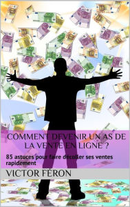 Title: Comment devenir un as de la vente en ligne? 85 astuces pour faire décoller ses ventes, Author: Victor Féron