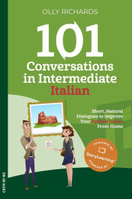 Title: 101 Conversations in Intermediate Italian (101 Conversations Italian Edition, #2), Author: Olly Richards