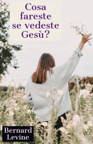 Title: Cosa fareste se vedeste Gesù?, Author: Bernard Levine