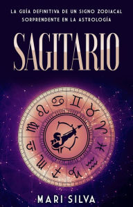 Title: Sagitario: La guía definitiva de un signo zodiacal sorprendente en la astrología, Author: Mari Silva