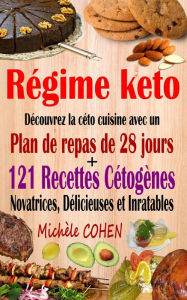 Title: Régime keto : découvrez la céto cuisine avec un plan de repas de 28 jours + 121 recettes cétogènes novatrices, délicieuses et inratables pour régime cétogène et régime low-carb, Author: Michèle COHEN