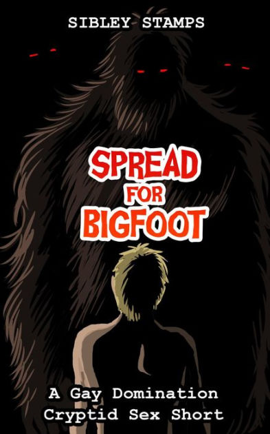 Spread For Bigfoot A Gay Domination Cryptid Sex Short By Sibley Stamps Ebook Barnes And Noble®