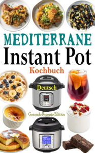 Title: Mediterrane Instant Pot Kochbuch Deutsch, Author: Gesunde Rezepte Edition
