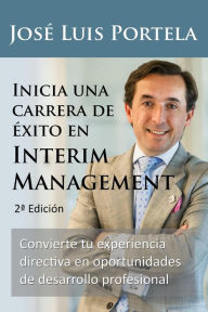 Title: Inicia una carrera de éxito en Interim Management, 2a Edición, Author: Jose Luis Portela