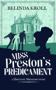 Title: Miss Preston's Predicament (Hesitant Mediums, #1.5), Author: Belinda Kroll