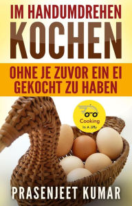 Title: Im Handumdrehen Kochen-Ohne Je Zuvor Ein Ei Gekocht Zu Haben, Author: Prasenjeet Kumar