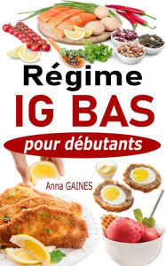 Title: Régime IG bas pour débutants : Guide pratique de la cuisine IG bas super facile avec 45 recettes IG bas pour tous les jours, Author: Anna GAINES