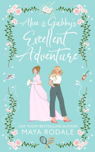 Title: Alice and Gabby's Excellent Adventure, Author: Maya Rodale