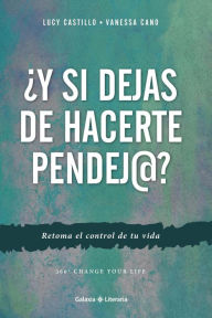 Title: ¿Y si dejas de hacerte pendej@?, Author: Lucy Castillo