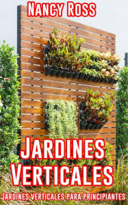 Title: Jardines Verticales: Jardines verticales para principiantes, Author: Nancy Ross