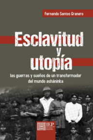 Title: Esclavitud y utopía, Author: Fernando Santos Granero