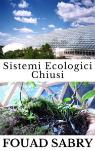 Title: Sistemi Ecologici Chiusi: In che modo le risorse accessibili alla vita possono essere utilizzate più e più volte?, Author: Fouad Sabry