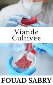 Title: Viande Cultivée: Comment pouvons-nous faire pousser une poitrine ou une aile, au lieu d'un poulet entier ?, Author: Fouad Sabry