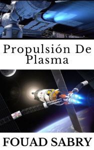 Title: Propulsión De Plasma: ¿Puede SpaceX utilizar la propulsión de plasma avanzada para Starship?, Author: Fouad Sabry