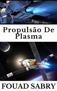 Title: Propulsão De Plasma: A SpaceX pode usar a propulsão de plasma avançada para nave estelar?, Author: Fouad Sabry