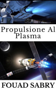 Title: Propulsione Al Plasma: SpaceX può utilizzare la propulsione al plasma avanzata per le astronavi?, Author: Fouad Sabry