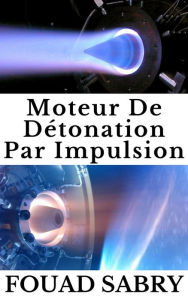 Title: Moteur De Détonation Par Impulsion: Comment allons-nous voyager de Londres à New York en 45 minutes au lieu de 8 heures ?, Author: Fouad Sabry