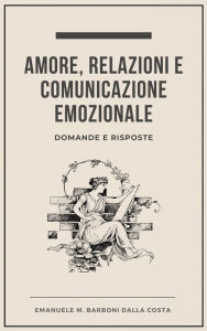 Title: Amore, Relazioni e Comunicazione Emozionale: Domande e Risposte, Author: Emanuele M. Barboni Dalla Costa