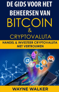 Title: De gids voor het beheersen van Bitcoin & cryptovaluta: Handel & Investeer Cryptovaluta Met Vertrouwen, Author: Wayne Walker