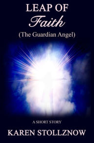 Title: Leap of Faith (The Guardian Angel) a Short Story, Author: Karen Stollznow