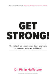 Title: Get Strong: The Natural, No-Sweat, Whole-Body Approach to Stronger Muscles and Bones, Author: Dr. Philip Maffetone