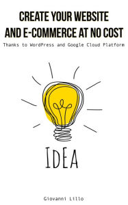 Title: Create Your Website and E-Commerce at No Cost. Thanks to WordPress and Google Cloud Platform, Author: Giovanni Lillo