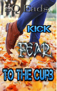 Title: Kick Fear To The Curb, Author: SQ Eads