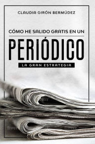 Title: Cómo He Salido Gratis En Un Periódico, Author: Claudia Girón Bermúdez