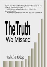 Title: The Truth We Missed, Author: Pius M. Sumaktoyo