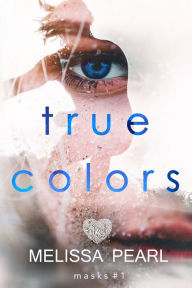Title: True Colors (Masks #1), Author: Melissa Pearl
