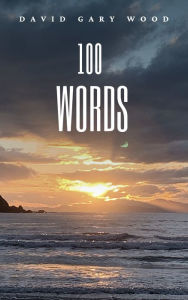 Title: 100 Words, Author: David Gary Wood