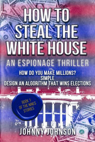 Title: How to Steal The White House, Author: Johnny Johnson