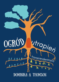 Title: Ogrod Utrapien Transcendentnych, Author: Dominika A. Thomson