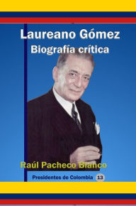 Title: Laureano Gómez Biografía Crítica, Author: Raúl Pacheco Blanco