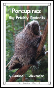 Title: Porcupines: Big Prickly Rodents, Author: Caitlind L. Alexander