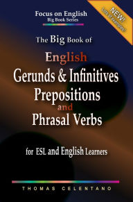 Title: The Big Book of English Gerunds & Infinitives, Prepositions, and Phrasal Verbs for ESL and English Learners, Author: Thomas Celentano