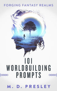 Title: 101 Worldbuilding Prompts, Author: M. D. Presley