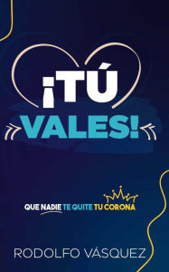 Title: ¡Tú Vales! ¡Que Nadie Te Quite Tu Corona!, Author: Rodolfo Vásquez