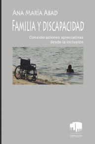 Title: Familia Y Discapacidad: Consideraciones Apreciativas Desde La Inclusión, Author: Ana María Abad Salgado