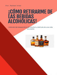 Title: Cómo Retirarme De Las Bebidas Alcohólicas, Author: Rafo Vital Sr